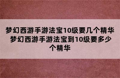 梦幻西游手游法宝10级要几个精华 梦幻西游手游法宝到10级要多少个精华